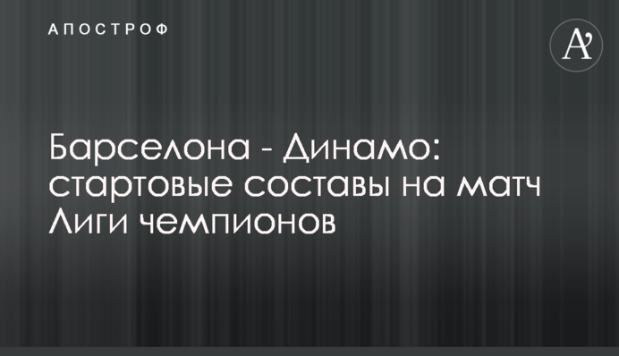 Барселона - Динамо: стартові склади на матч Ліги чемпіонів