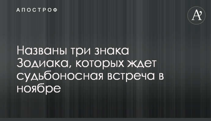 Названо три знаки Зодіаку, на яких чекає доленосна зустріч в листопаді