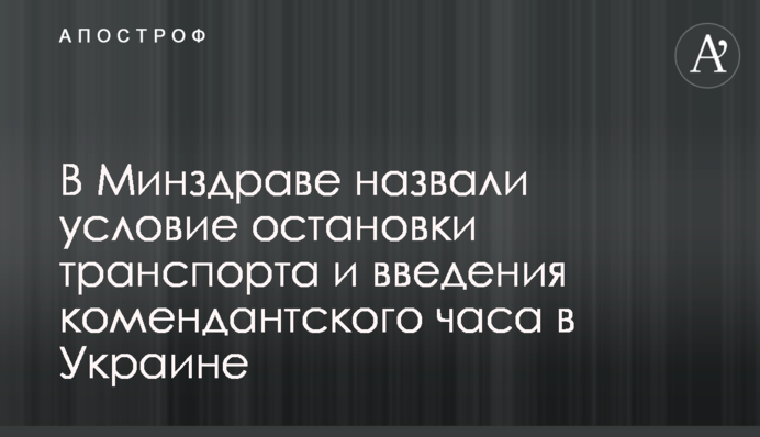 В Минздраве назвали условие остановки транспорта и введения комендантского часа в Украине