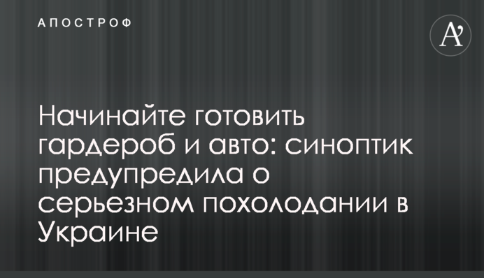 Починайте готувати гардероб і авто: синоптик попередила про серйозне похолодання в Україні