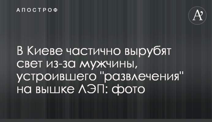 У Києві частково відключать світло через чоловіка, який влаштував 
