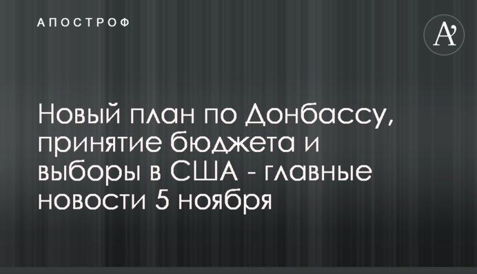 Новый план по Донбассу, принятие бюджета и выборы в США - главные новости 5 ноября