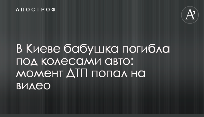 В Киеве бабушка погибла под колесами авто: момент ДТП попал на видео