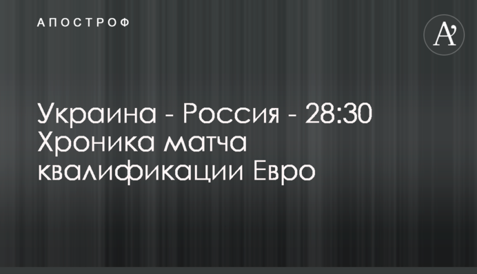 Украина - Россия - 28:30 Хроника матча квалификации Евро