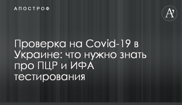 Проверка на Covid-19 в Украине: что нужно знать про ПЦР и ИФА тестирования