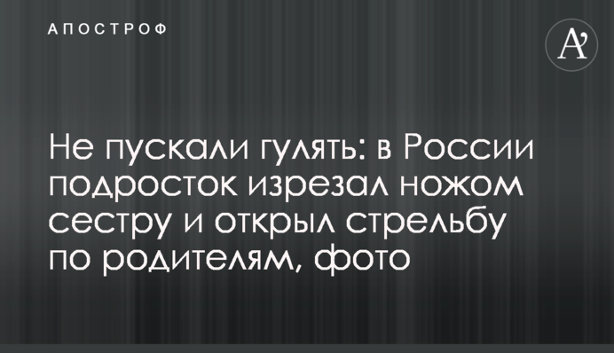 Не пускали гулять: в России подросток изрезал ножом сестру и открыл стрельбу по родителям, фото