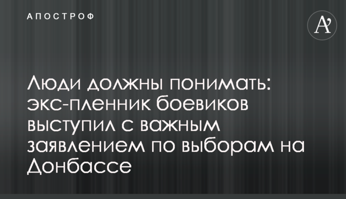 Люди должны понимать: экс-пленник боевиков выступил с важным заявлением по выборам на Донбассе