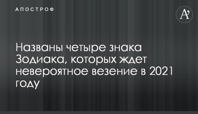 Названы четыре знака Зодиака, которых ждет невероятное везение в 2021 году