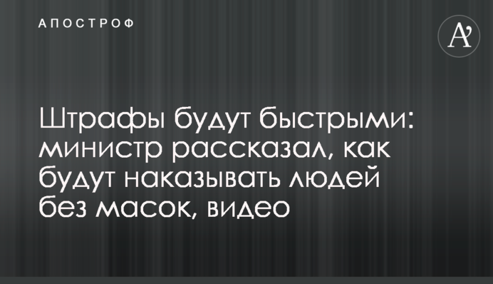 Штрафы будут быстрыми: министр рассказал, как будут наказывать людей без масок, видео