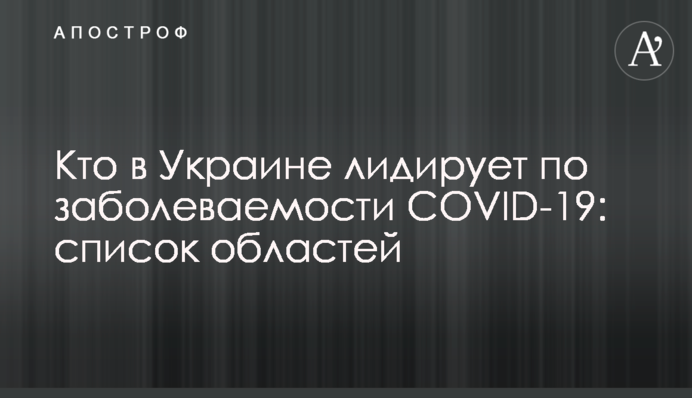 Хто в Україні лідирує по захворюваності COVID-19: список областей