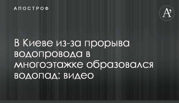 У Києві через прорив водопроводу в багатоповерхівці утворився водоспад: відео
