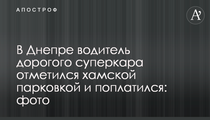 В Днепре водитель дорогого суперкара отметился хамской парковкой и поплатился: фото