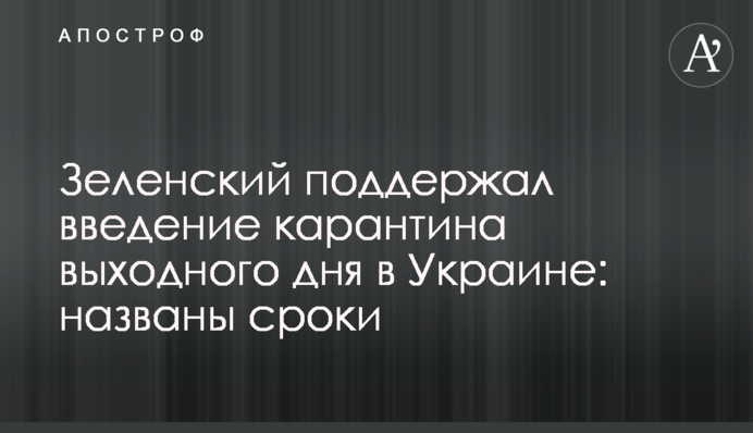 Зеленський підтримав введення карантину вихідного дня в Україні: названо терміни