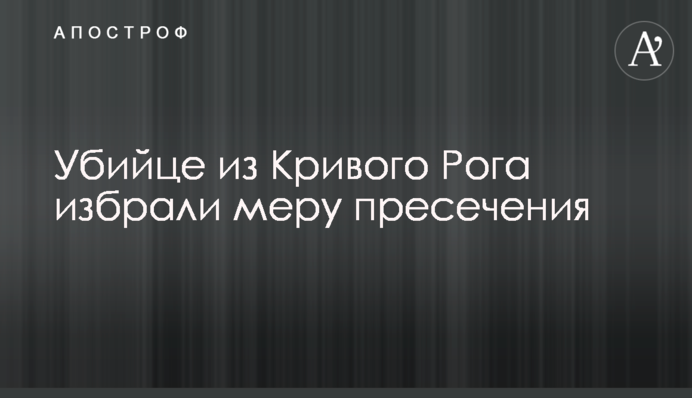 Вбивці з Кривого Рогу обрали запобіжний захід