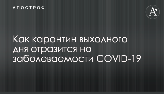 Як карантин вихідного дня відіб'ється на захворюваності COVID-19