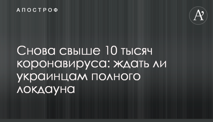 Снова свыше 10 тысяч коронавируса: ждать ли украинцам полного локдауна