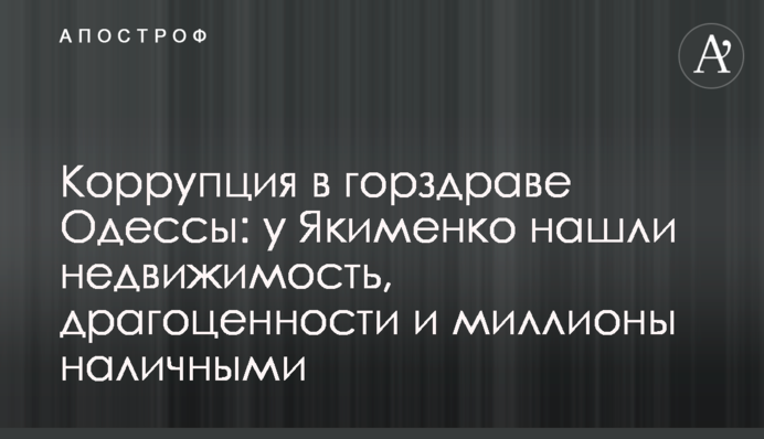 Коррупция в горздраве Одессы: у Якименко нашли недвижимость, драгоценности и миллионы наличными