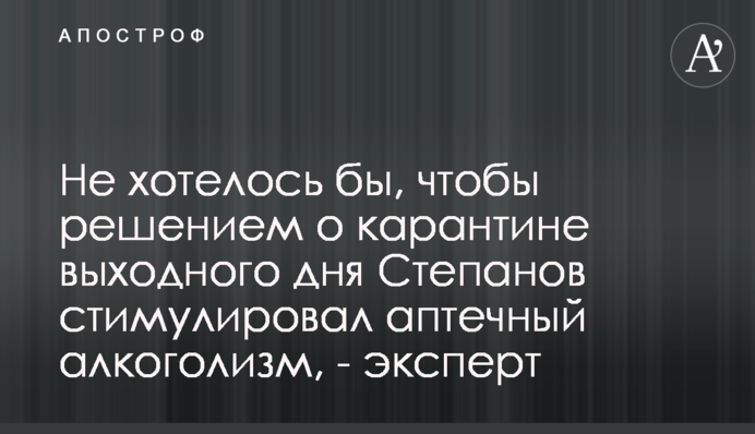 Не хотелось бы, чтобы решением о карантине выходного дня Степанов стимулировал аптечный алкоголизм, - эксперт