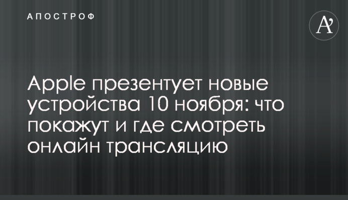 Apple презентує нові пристрої 10 листопада: що покажуть і де дивитися онлайн трансляцію