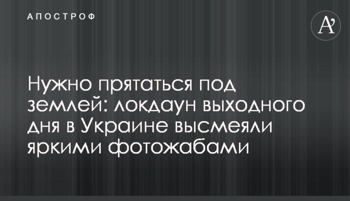 Нужно прятаться под землей: локдаун выходного дня в Украине высмеяли яркими фотожабами