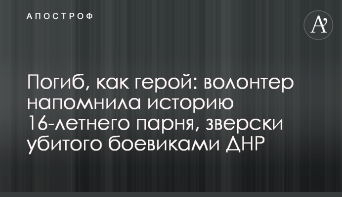 Погиб, как герой: волонтер напомнила историю 16-летнего парня, зверски убитого боевиками ДНР