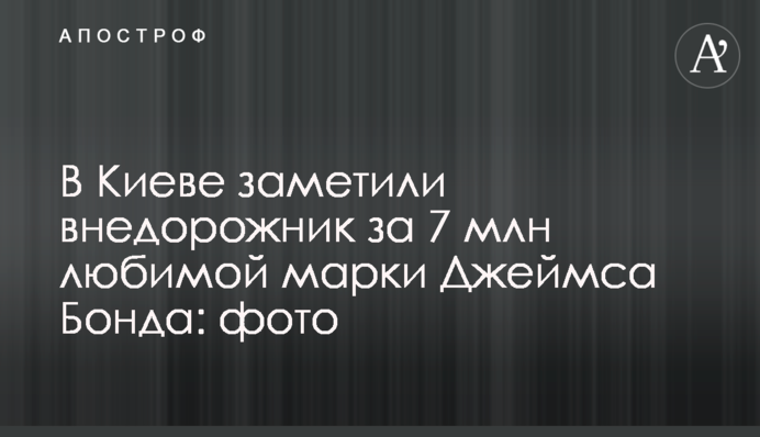 В Киеве заметили внедорожник за 7 млн любимой марки Джеймса Бонда: фото