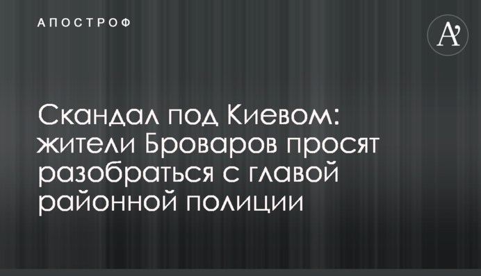 Скандал под Киевом: жители Броваров просят разобраться с главой районной полиции