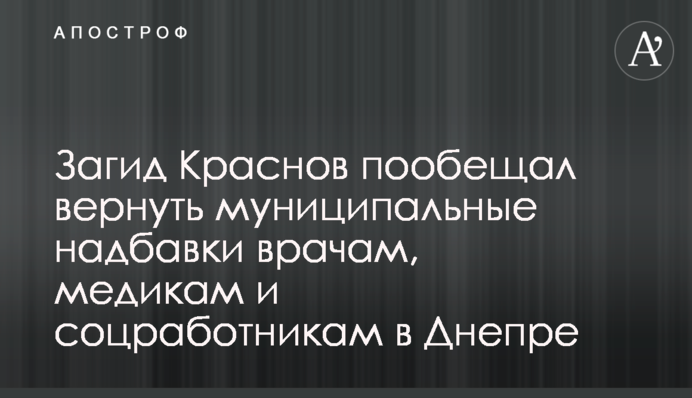 Загид Краснов пообещал вернуть муниципальные надбавки врачам, медикам и соцработникам в Днепре