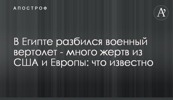 В Египте разбился военный вертолет - много жертв из США и Европы: что известно