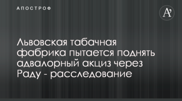 Львовская табачная фабрика пытается поднять адвалорный акциз через Раду - расследование