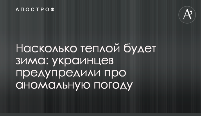Насколько теплой будет зима: украинцев предупредили про аномальную погоду