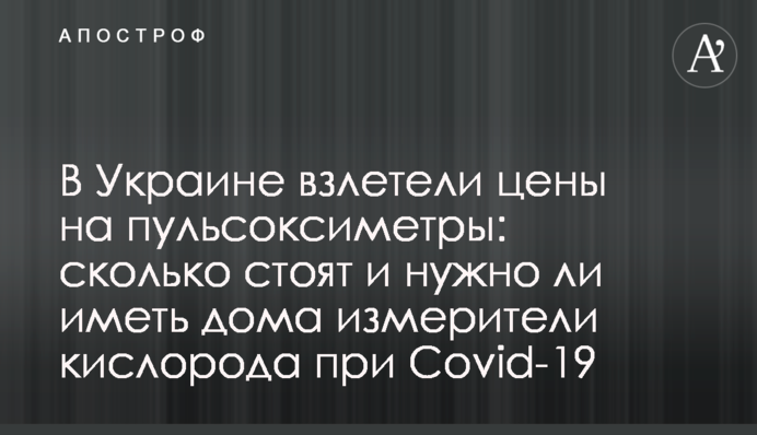 В Україні злетіли ціни на пульсоксиметри: скільки коштують і чи потрібно мати вдома вимірювачі кисню при Covid-19