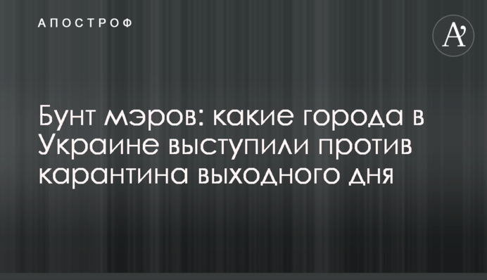 Бунт мерів: які міста в Україні виступили проти карантину вихідного дня