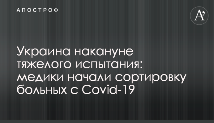 Украина накануне тяжелого испытания: медики начали сортировку больных с Covid-19