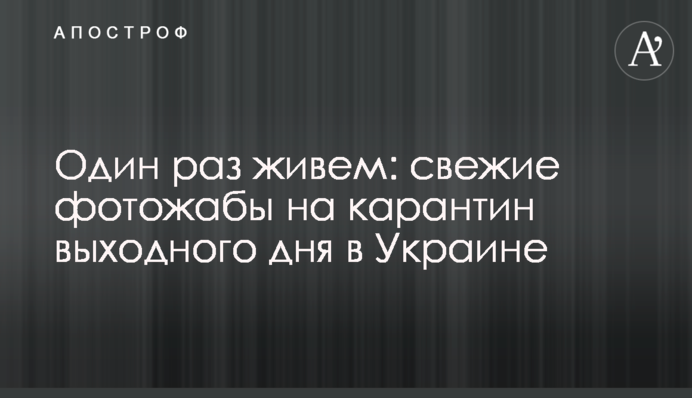 Один раз живем: свежие фотожабы на карантин выходного дня в Украине