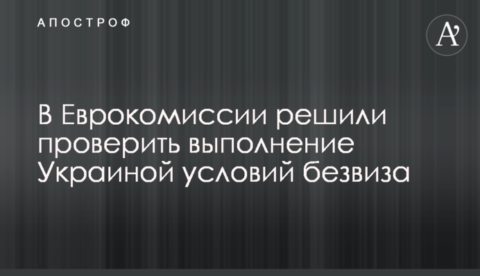 В Єврокомісії вирішили перевірити виконання Україною умов безвізу