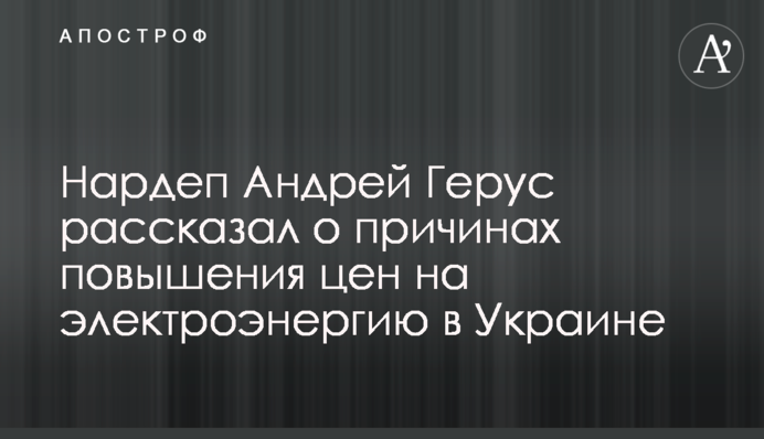 Нардеп Андрій Герус розповів про причини підвищення цін на електроенергію в Україні