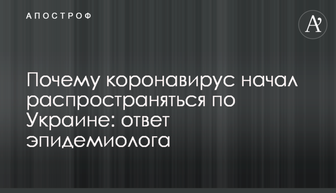 Чому коронавірус почав поширюватися по Україні: відповідь епідеміолога
