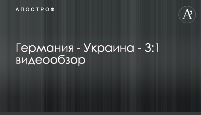Германия - Украина - 3:1 видеообзор