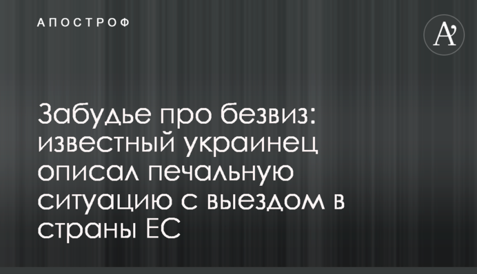 Забудье про безвиз: известный украинец описал печальную ситуацию с выездом в страны ЕС