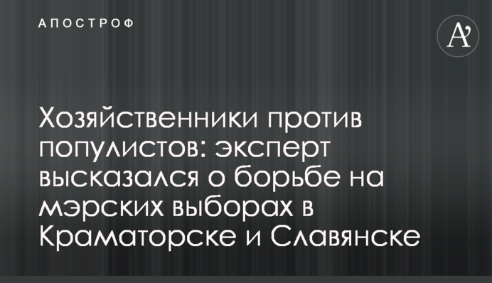 Господарники проти популістів: експерт висловився про боротьбу на мерських виборах в Краматорську та Слов'янську