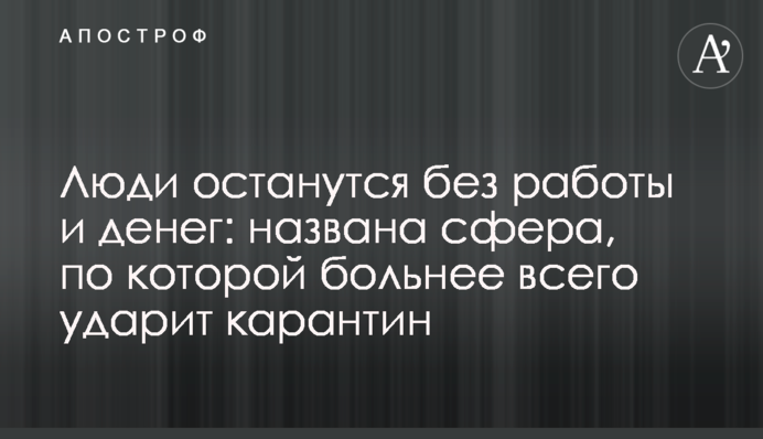 Люди останутся без работы и денег: названа сфера, по которой больнее всего ударит карантин