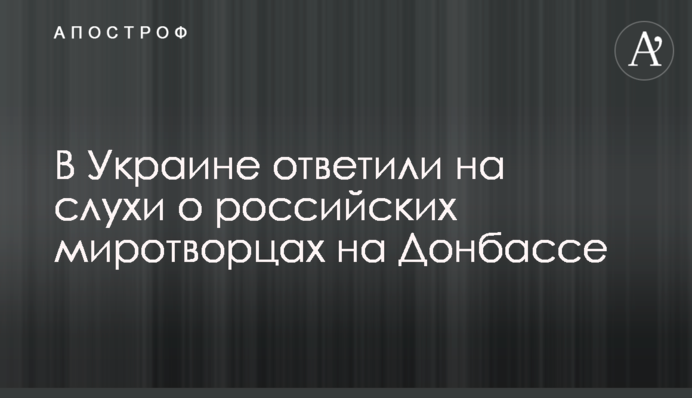 В Украине ответили на слухи о российских миротворцах на Донбассе