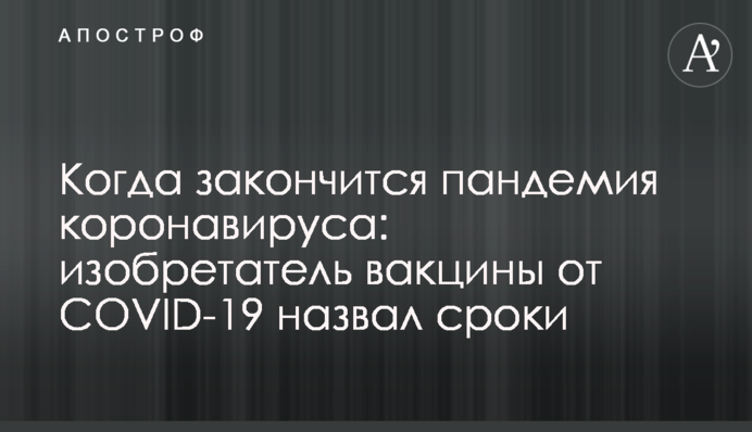 Когда закончится пандемия коронавируса: изобретатель вакцины от COVID-19 назвал сроки