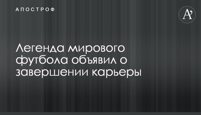Легенда світового футболу оголосив про завершення кар'єри