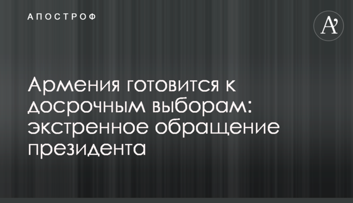 Армения готовится к досрочным выборам: экстренное обращение президента