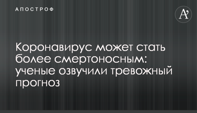 Коронавирус может стать более смертоносным: ученые озвучили тревожный прогноз