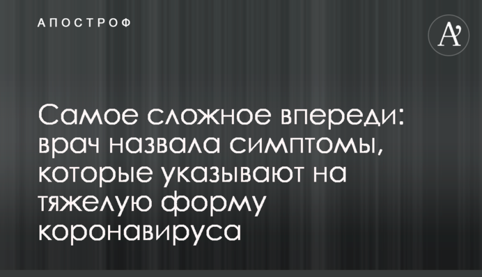 Найскладніше попереду: лікар назвала симптоми, які вказують на важку форму коронавірусу
