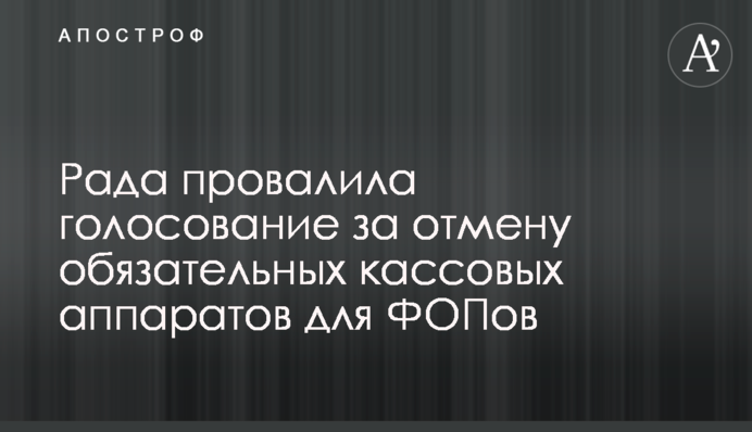 Рада провалила голосування за скасування обов'язкових касових апаратів для ФОПів