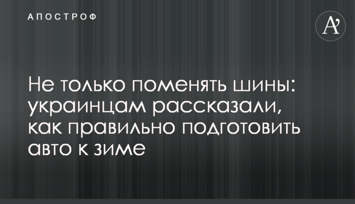 Не тільки поміняти шини: українцям розповіли, як правильно підготувати авто до зими